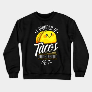 I Wonder If Tacos Think About Me Too Crewneck Sweatshirt